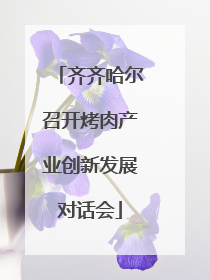齐齐哈尔召开烤肉产业创新发展对话会